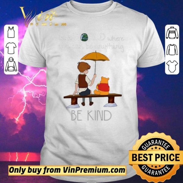 Original Winnie The Pooh In A World Where You Can Be Anything Be Kind shirt sweater
