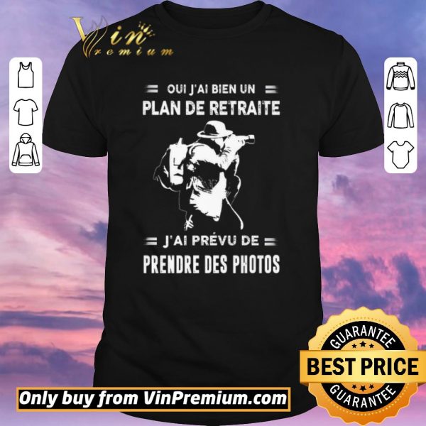 Nice Oui J'ai Bien Un Plan De Retraite J'ai Prevu De Prendre Des Photos shirt sweater
