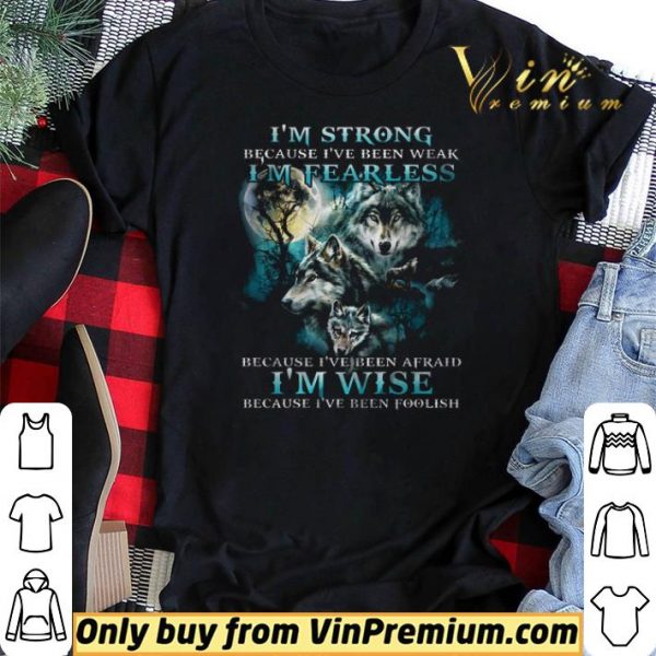 Wolves I'm Strong Because I've Been Weak I'm Fearless Because I've Been Afraid shirt sweater