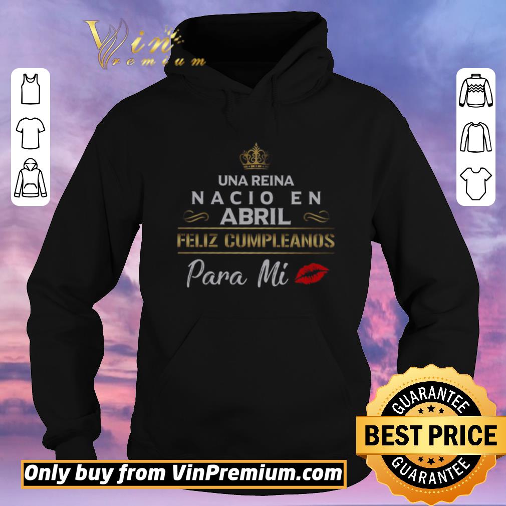 8ba0d9d1 nice una reina nacio en abril feliz cumpleanos para mi shirt sweater 4 - Nice Una Reina Nacio En Abril Feliz Cumpleanos Para Mi shirt sweater
