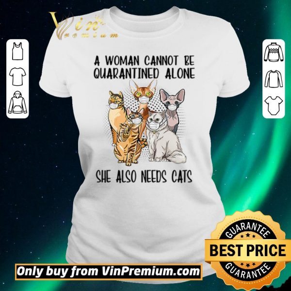 Awesome A woman cannot be quarantined alone she also needs cats shirt sweater