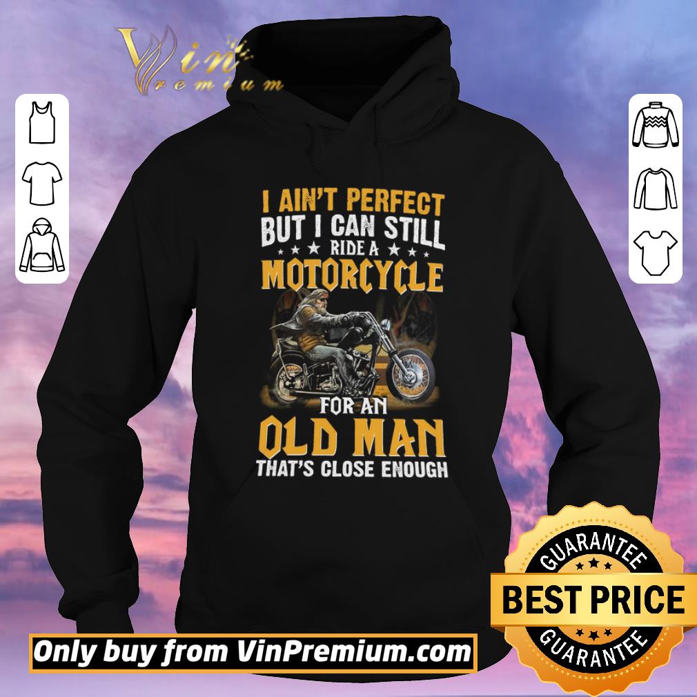 8fad04dc official i ain t perfect but i can still ride a motorcycle for an old man shirt sweater 4 - Official I Ain't Perfect But I Can Still Ride A Motorcycle For An Old Man shirt sweater