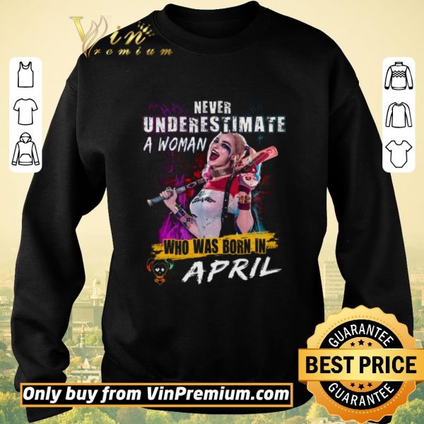 Nice Harley Quinn Never Underestimate A Woman Who Was Born In April shirt sweater