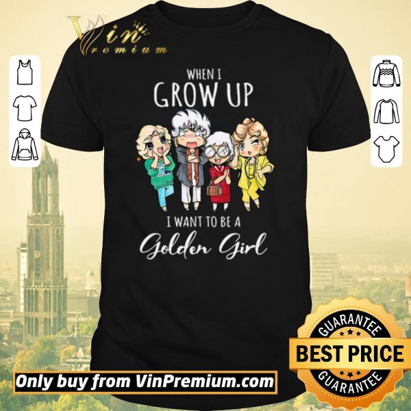 Funny When I grow up I want to be a golden girl shirt sweater