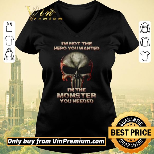 Pretty Skull I'm Not The Hero You Wanted I'm The Monster You Needed shirt sweater