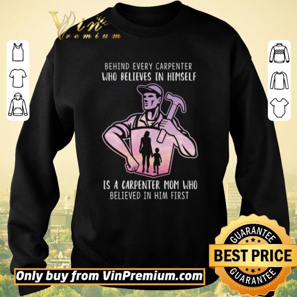 Pretty Behind Every Carpenter Who Believe In Himself Is A Carpenter Mom shirt sweater