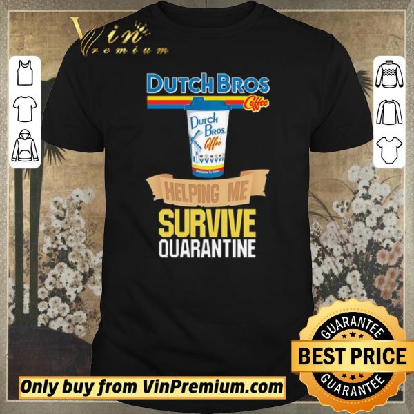 Funny Dutch Bros Coffee helping me survive quarantine shirt sweater