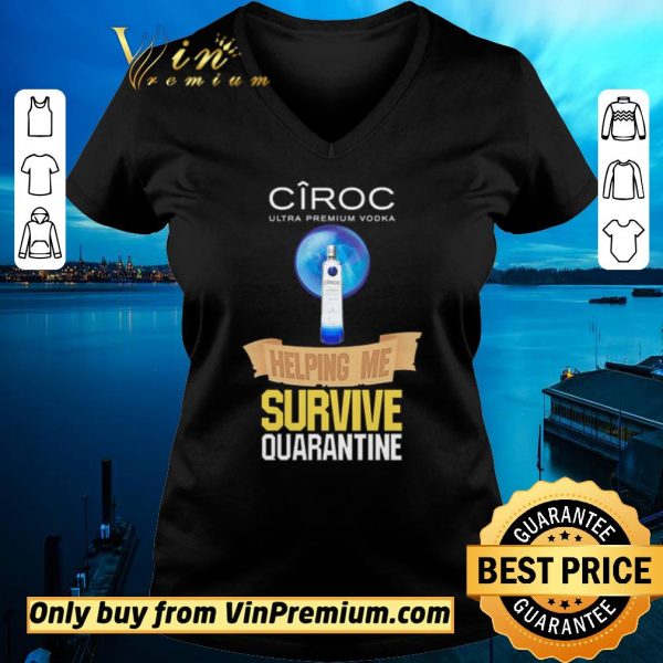 Funny Ciroc Ultra Premium Vodka helping me survive quarantine shirt sweater