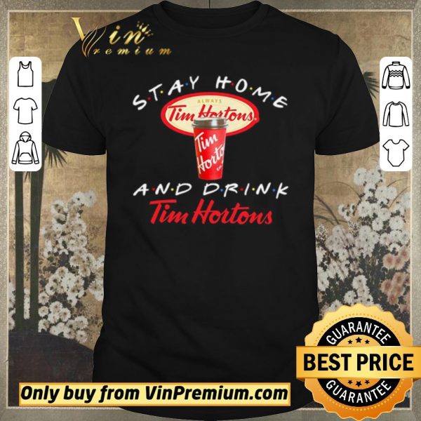 Nice Stay home and drink Tim Hortons shirt sweater