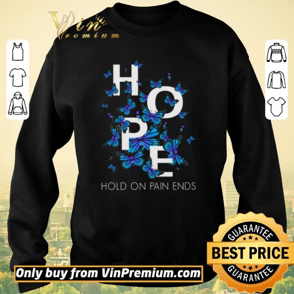 Nice Butterfly Hope Hold On Pain Ends shirt sweater