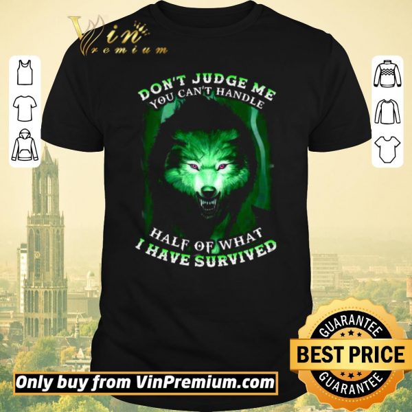 Hot Wolves Don't Judge Me You Can't Handle Half Of What I Have Survived shirt sweater