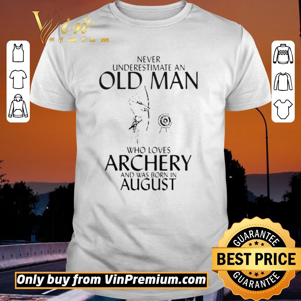 Funny Never Underestimate An Old Man Who Loves Archery And Was Born In August shirt sweater