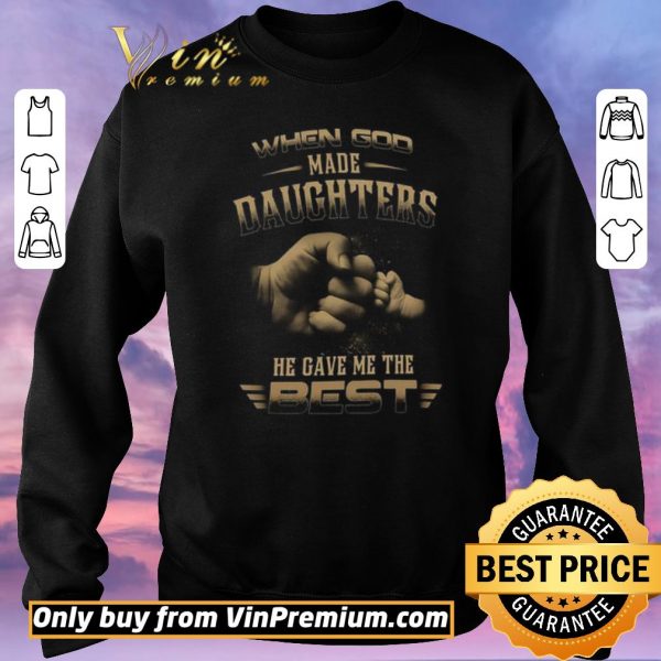 Funny When God Made Daughters He Gave Me The Best shirt sweater