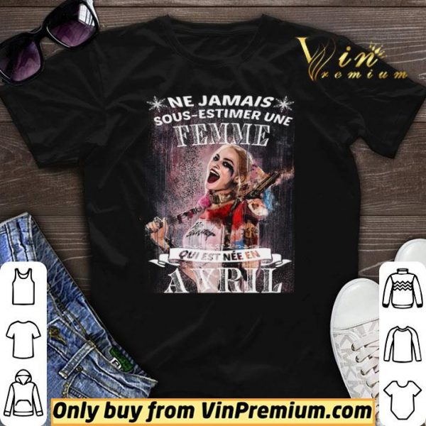Harley Quinn Ne Jamais Sous Estimer Une Femme Qui Est Nee En Avril shirt sweater