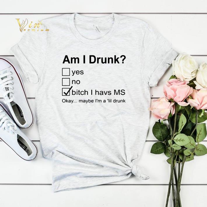 Am I drunk yes no bitch I have ms okay maybe I m a lil drunk shirt sweater 4 - Am I drunk yes no bitch I have ms okay maybe I’m a lil drunk shirt sweater