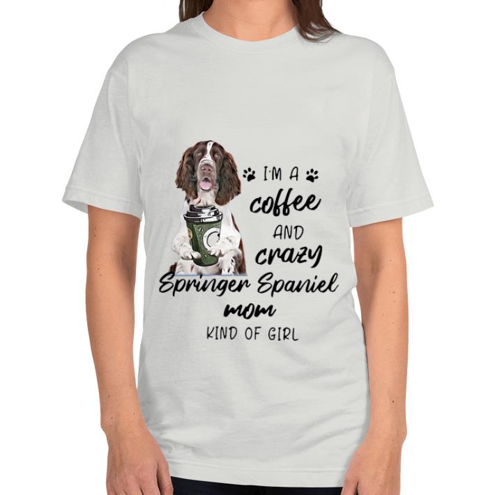 Awesome I m A Coffee And Crazy Springer Spaniel Mom Kind Of Girl Dog Lovers shirt 4 - Awesome I’m A Coffee And Crazy Springer Spaniel Mom Kind Of Girl Dog Lovers shirt