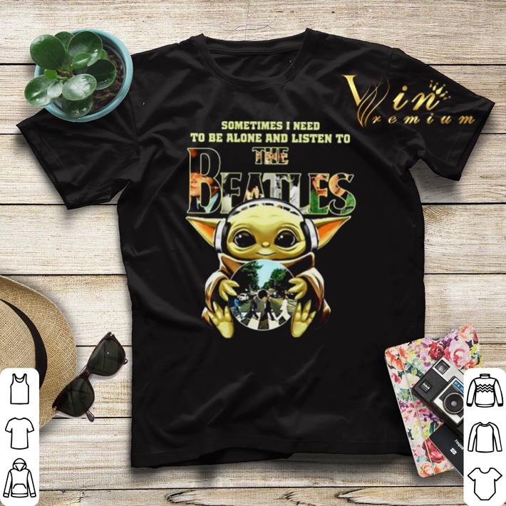 Baby Yoda sometimes I need to be alone and listen to The Beatles shirt sweater 4 - Baby Yoda sometimes I need to be alone and listen to The Beatles shirt sweater