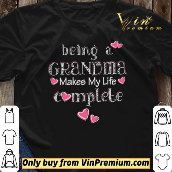 Being A Grandma Makes My Life Complete shirt sweater