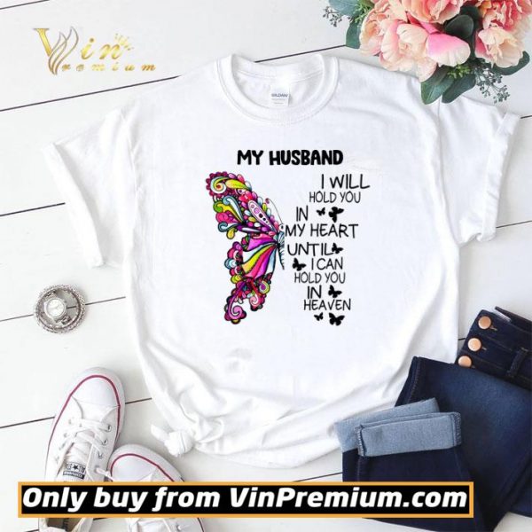 Butterfly My Husband I Will Hold You In My Heart Until I Can Hold You In Heaven shirt sweater