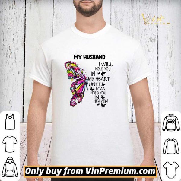 Butterfly My Husband I Will Hold You In My Heart Until I Can Hold You In Heaven shirt sweater