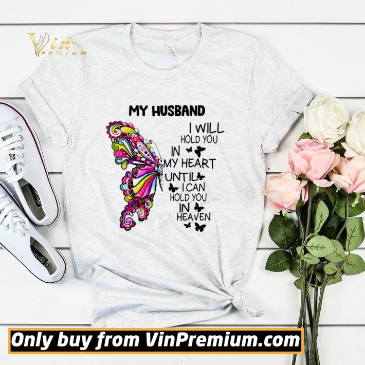 Butterfly My Husband I Will Hold You In My Heart Until I Can Hold You In Heaven shirt sweater 4 - Butterfly My Husband I Will Hold You In My Heart Until I Can Hold You In Heaven shirt sweater
