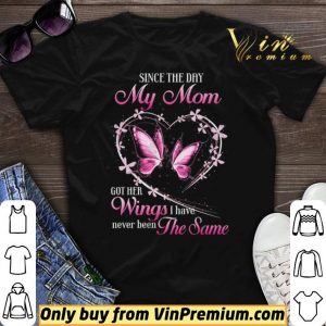 Butterfly Since The Day My Mom Got Her Wings I Have Never Been The Same shirt sweater