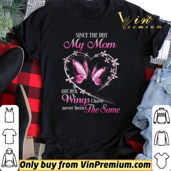 Butterfly Since The Day My Mom Got Her Wings I Have Never Been The Same shirt sweater