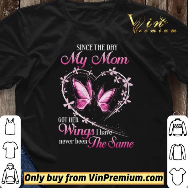 Butterfly Since The Day My Mom Got Her Wings I Have Never Been The Same shirt sweater