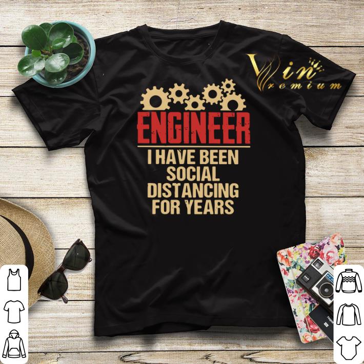 Engineer I have been social distancing for years shirt sweater 4 1 - Engineer I have been social distancing for years shirt sweater