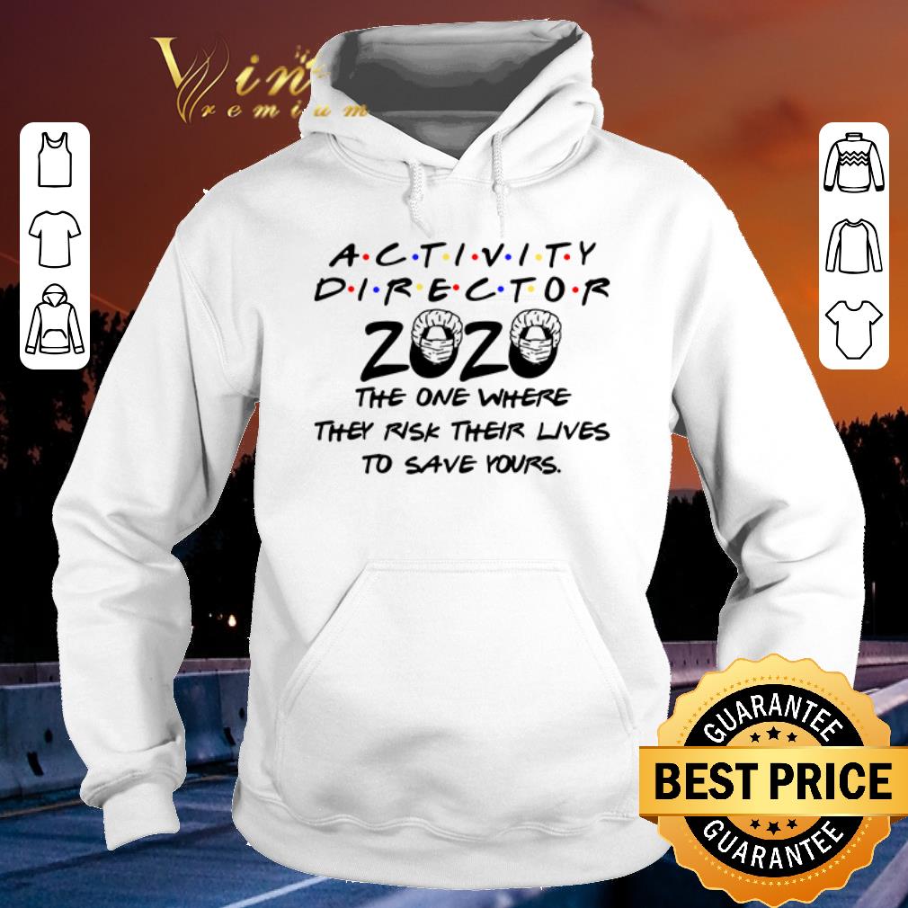 Funny Activity Director 2020 the one where they risk their lives to save yours shirt sweater 4 - Funny Activity Director 2020 the one where they risk their lives to save yours shirt sweater