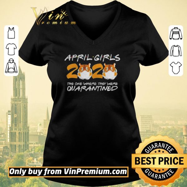 Funny April Girls Quarantine Birthday 2020 The one where im Quarantined Tigers shirt sweater