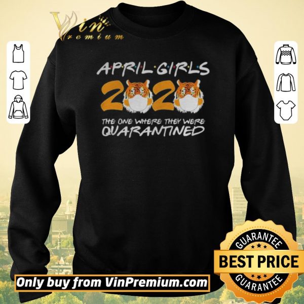 Funny April Girls Quarantine Birthday 2020 The one where im Quarantined Tigers shirt sweater
