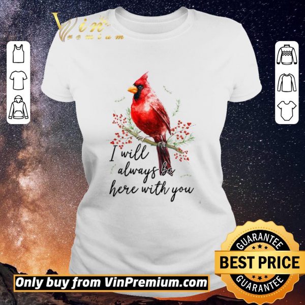 Funny Cardinal Bird I Will Always Be Here With You shirt sweater