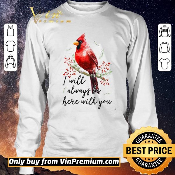 Funny Cardinal Bird I Will Always Be Here With You shirt sweater