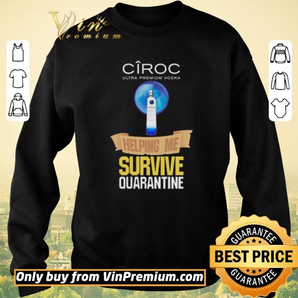 Funny Ciroc Ultra Premium Vodka helping me survive quarantine Coronavirus shirt sweater