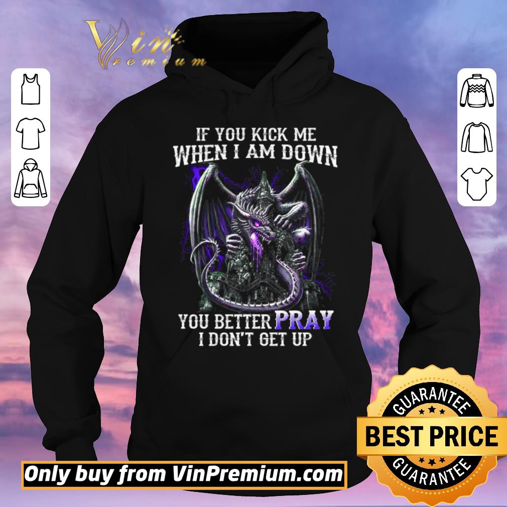 Funny Dragon If You Kick Me When I Am Down You Better Pray I Don't Get Up shirt sweater Funny Dragon If You Kick Me When I Am Down You Better Pray I Don t Get Up shirt sweater 4 - Funny Dragon If You Kick Me When I Am Down You Better Pray I Don't Get Up shirt sweater