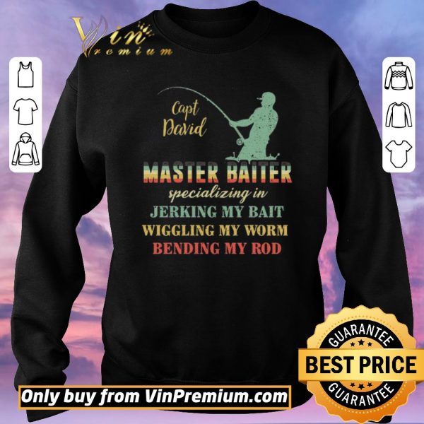 Funny Fishing Capt David Master Baiter Specializing In Jerking My Bait shirt sweater