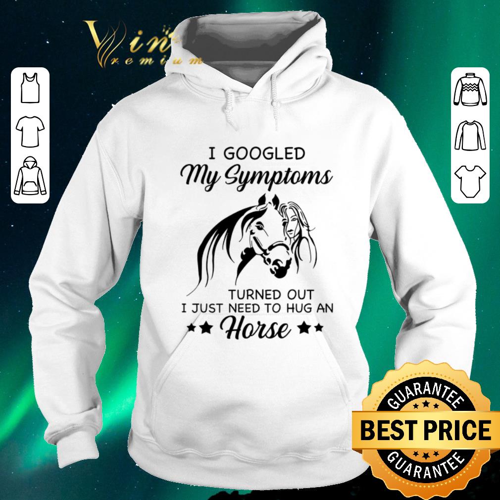 Funny I Googled My Symptoms Turns Out I Just Need To Hug A Horse shirt sweater 4 - Funny I Googled My Symptoms Turns Out I Just Need To Hug A Horse shirt sweater
