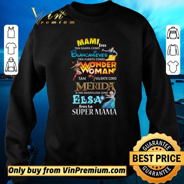 Funny Mami Eres Tan Guapa Como Blancanieves Tan Fuerte Como Wonder Woman shirt sweater