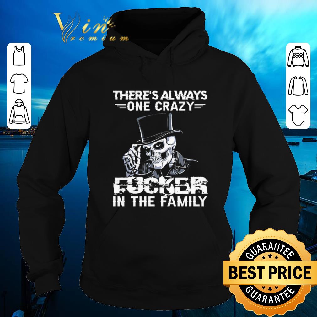 Funny Skeleton There s Always One Crazy Fucker In My Family shirt sweater 4 - Funny Skeleton There's Always One Crazy Fucker In My Family shirt sweater