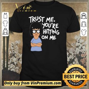 Funny Tina Belcher trust me you’re hitting on me shirt sweater
