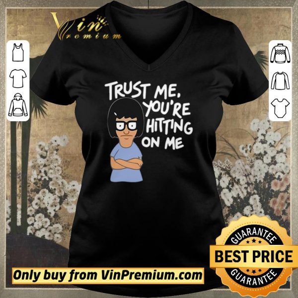 Funny Tina Belcher trust me you’re hitting on me shirt sweater