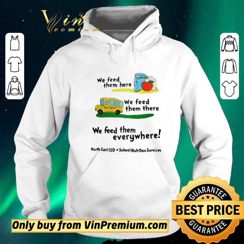 Funny We feed them here or there or everywhere North East ISD School Nutrition Services shirt sweater 4 - Funny We feed them here or there or everywhere North East ISD School Nutrition Services shirt sweater