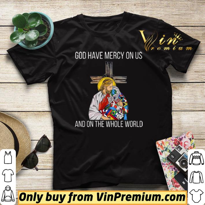 God Have Mercy On Us And On the Whole World shirt sweater God Have Mercy On Us And On the Whole World shirt sweater 4 - God Have Mercy On Us And On the Whole World shirt sweater