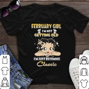 Hot February Girl I’m Not Getting Old I’m Just Becoming Classic shirt