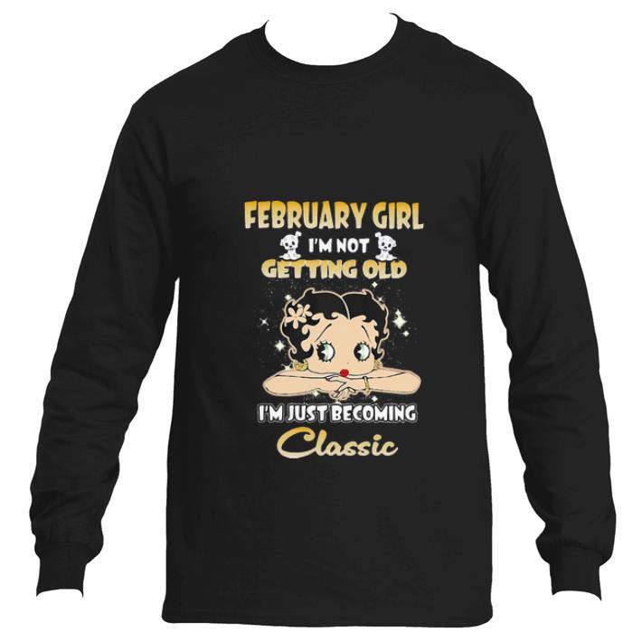 Hot February Girl I m Not Getting Old I m Just Becoming Classic shirt 4 - Hot February Girl I’m Not Getting Old I’m Just Becoming Classic shirt