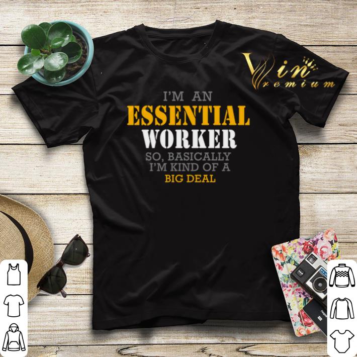 I’m an Essental worker so basically I’m kind of a big deal shirt sweater I m an Essental worker so basically I m kind of a big deal shirt sweater 4 - I’m an Essental worker so basically I’m kind of a big deal shirt sweater