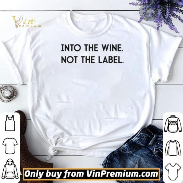 Into The Wine Not The Label shirt sweater