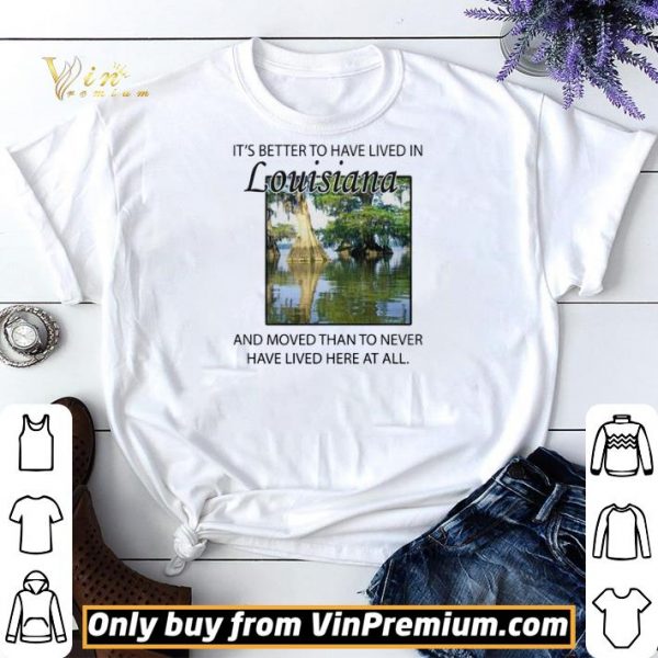 Its better to have lived in Louisiana shirt sweater