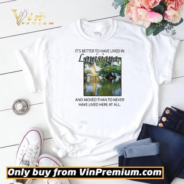 Its better to have lived in Louisiana shirt sweater